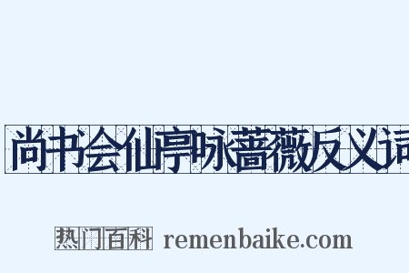 尚书会仙亭咏蔷薇反义词是什么意思的图片